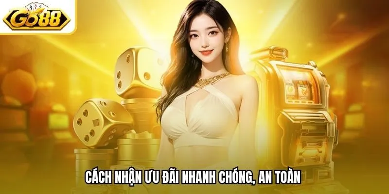 Cách nhận ưu đãi nhanh chóng, an toàn 