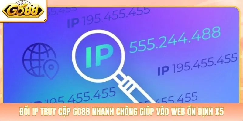Đổi Ip Truy Cập Go88 Nhanh Chóng Giúp Vào Web Ổn Định X5