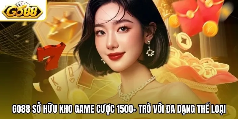 Go88 sở hữu kho game cược 1500+ trò với đa dạng thể loại