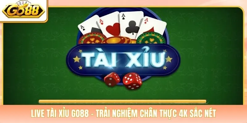Live Tài Xỉu Go88 - Trải Nghiệm Chân Thực 4K Sắc Nét