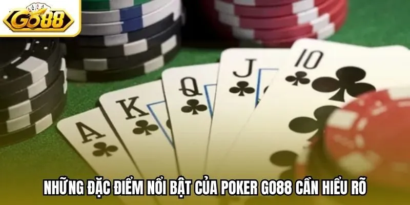 Những đặc điểm nổi bật của Poker Go88 cần hiểu rõ