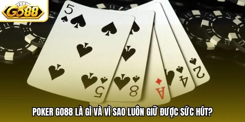 Poker Go88 là gì và vì sao luôn giữ được sức hút?