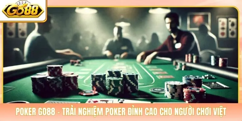Poker Go88 - Trải Nghiệm Poker Đỉnh Cao Cho Người Chơi Việt