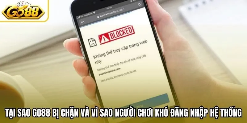 Tại sao Go88 bị chặn và vì sao người chơi khó đăng nhập hệ thống