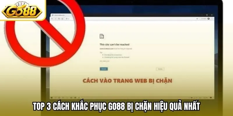 Top 3 cách khắc phục Go88 bị chặn hiệu quả nhất