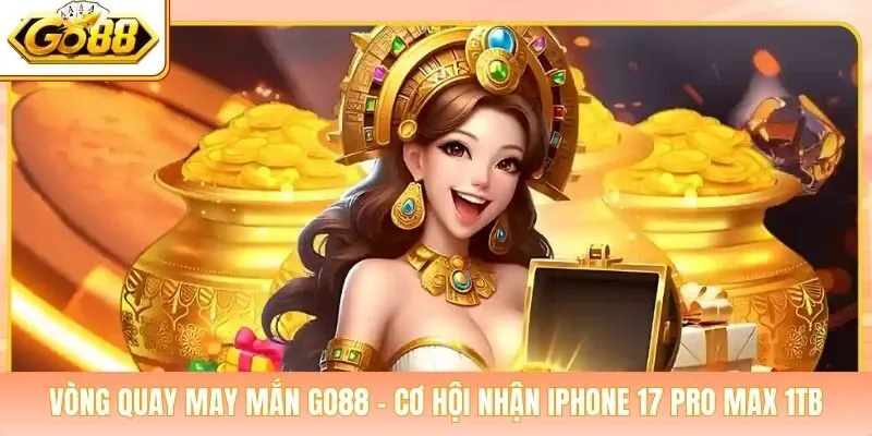 Vòng Quay May Mắn Go88 - Cơ Hội Nhận iPhone 17 Pro Max 1TB