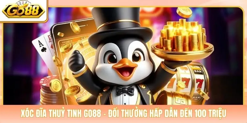 Xóc Đĩa Thuỷ Tinh Go88 - Đổi Thưởng Hấp Dẫn Đến 100 Triệu